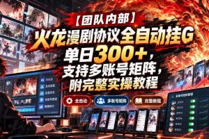 【团队内部】火龙漫剧协议全自动挂G,单日300+,支持多账号矩阵,附完整实操教程【揭秘】