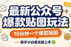 （20700期）最新公众号爆款贴图玩法，10分钟一个爆款贴图，新手小白看完就上手