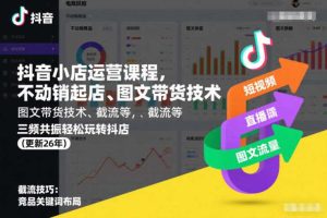 抖音小店运营课程，不动销起店、图文带货技术、截流等，三频共振轻松玩转抖店(更新260928）