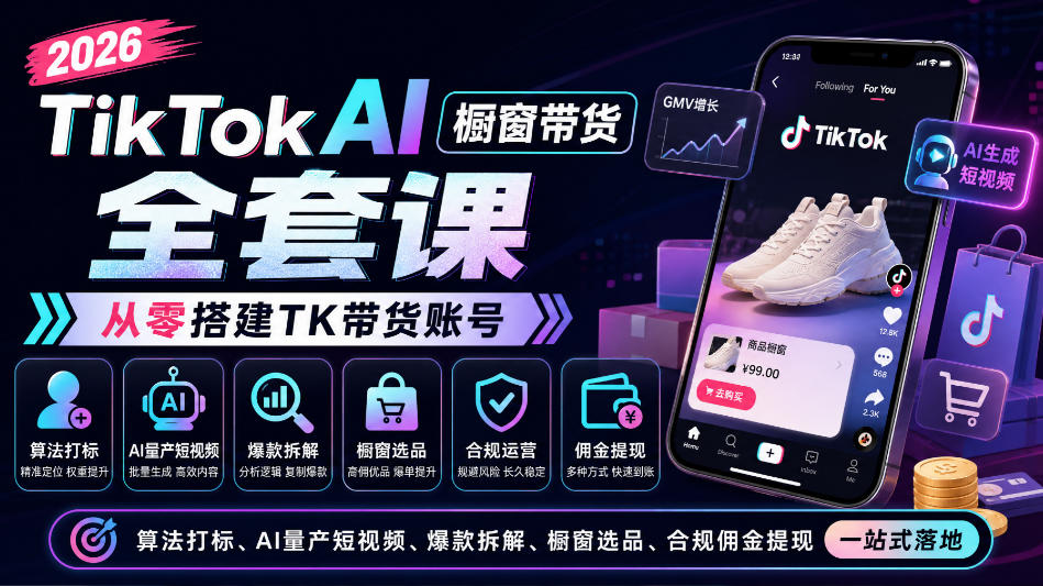 2026TikTok AI橱窗带货全套课,从零搭建TK带货账号,算法打标、AI量产短视频、爆款拆解、橱窗选品、合规佣金提现一站式落地