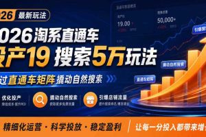 2026淘系直通车投产19搜索5万玩法，通过直通车矩阵撬动自然搜索，帮助商家优化投产，引爆店铺搜索流量