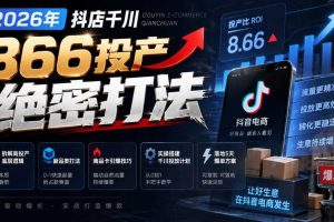 2026年抖店千川866投产绝密打法,拆解高投产底层逻辑、新品类打法、商品卡引爆技巧,实操搭建千川投放计划,落地5天爆单方案