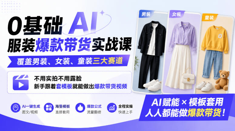 0基础AI服装爆款带货实战课|覆盖男装、女装、童装三大赛道,不用实拍不用露脸,新手跟着套模板就能做出爆款带货视频