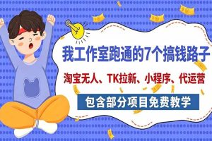 （20918期）我工作室跑通的7个搞钱路子，今天全盘托出，包含部分项目免费教学（淘宝、拉新、小程序、代运营）