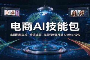 电商AI技能包:生图视频生成,跨境选品,竞品调研亚马逊 Listing 优化
