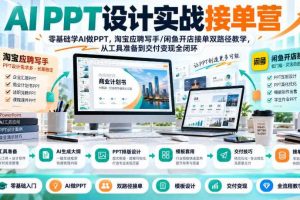 AI PPT设计实战接单营|零基础学AI做PPT,淘宝应聘写手/闲鱼开店接单双路径教学,从工具准备到交付变现全闭环
