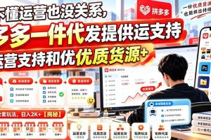 不懂运营也没关系，多多一件代发提供运营支持和优质货源，矩阵全套玩法，日入2K+【揭秘】