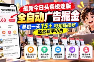 最新今日头条极速版全自动广告掘金，单机一天15+可矩阵操作适合新手小白