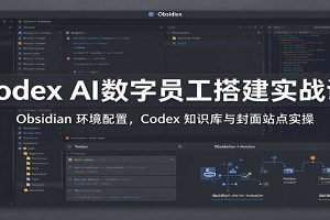 Codex AI数字员工搭建实战课:Obsidian 环境配置,Codex 知识库与封面站点实操