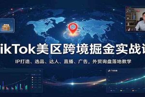 TikTok美区跨境掘金实战课:IP打造、选品、达人、直播、广告,外贸询盘落地教学