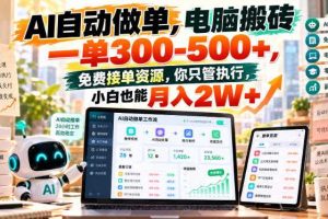 AI自动做单,电脑搬砖一单300-500+,免费接单资源,你只管执行,小白也能月入2W+【揭秘】