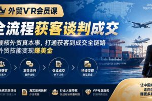 外贸VIP会员课|全流程获客谈判成交,学硬核外贸真本事,打通获客到成交全链路,把外贸技能变现賺美金